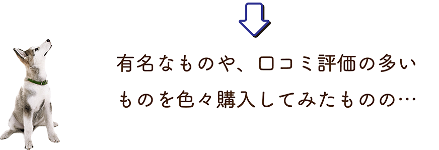 有名なものや、口コミ評価の多いものを色々購入してみたものの…