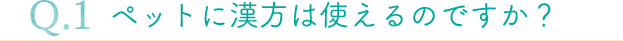 ペットに漢方は使えるのですか?